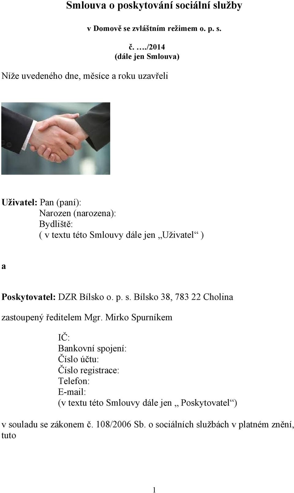 Smlouvy dále jen Uživatel ) a Poskytovatel: DZR Bílsko o. p. s. Bílsko 38, 783 22 Cholina zastoupený ředitelem Mgr.