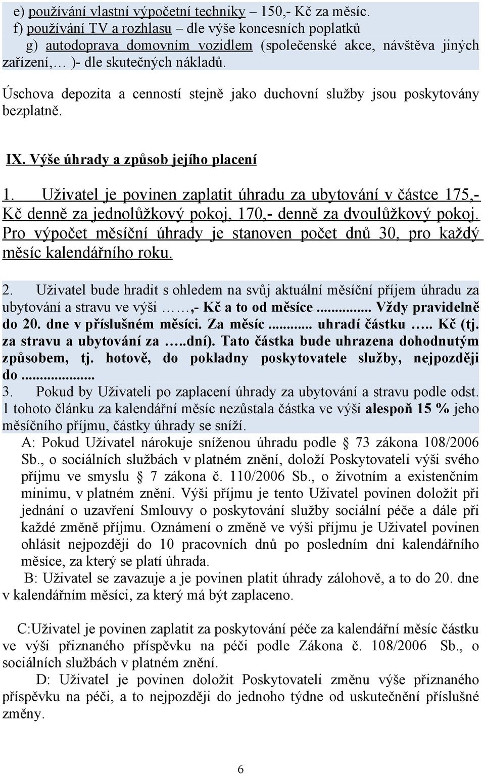 Úschova depozita a cenností stejně jako duchovní služby jsou poskytovány bezplatně. IX. Výše úhrady a způsob jejího placení 1.