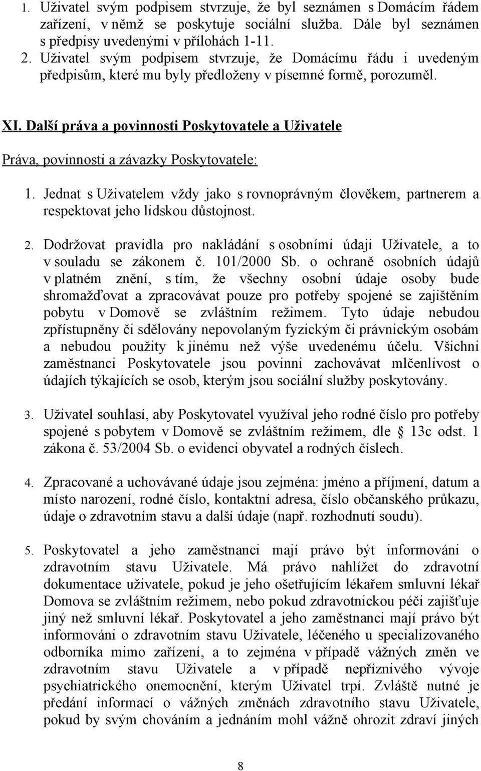 Další práva a povinnosti Poskytovatele a Uživatele Práva, povinnosti a závazky Poskytovatele: 1. Jednat s Uživatelem vždy jako s rovnoprávným člověkem, partnerem a respektovat jeho lidskou důstojnost.