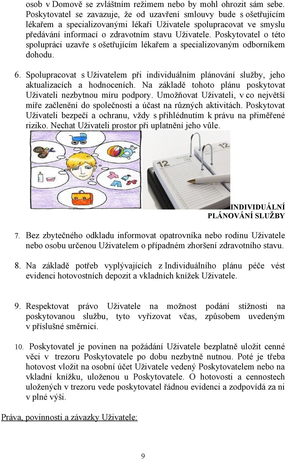 Poskytovatel o této spolupráci uzavře s ošetřujícím lékařem a specializovaným odborníkem dohodu. 6. Spolupracovat s Uživatelem při individuálním plánování služby, jeho aktualizacích a hodnoceních.