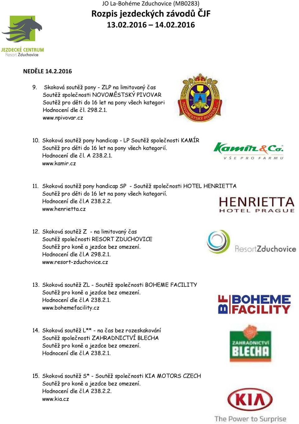 a 238.2.2. www.henrietta.cz 12. Skoková soutěž Z - na limitovaný čas Soutěž společnosti RESORT ZDUCHOVICE Hodnocení dle čl.a 298.2.1. www.resort-zduchovice.cz 13.