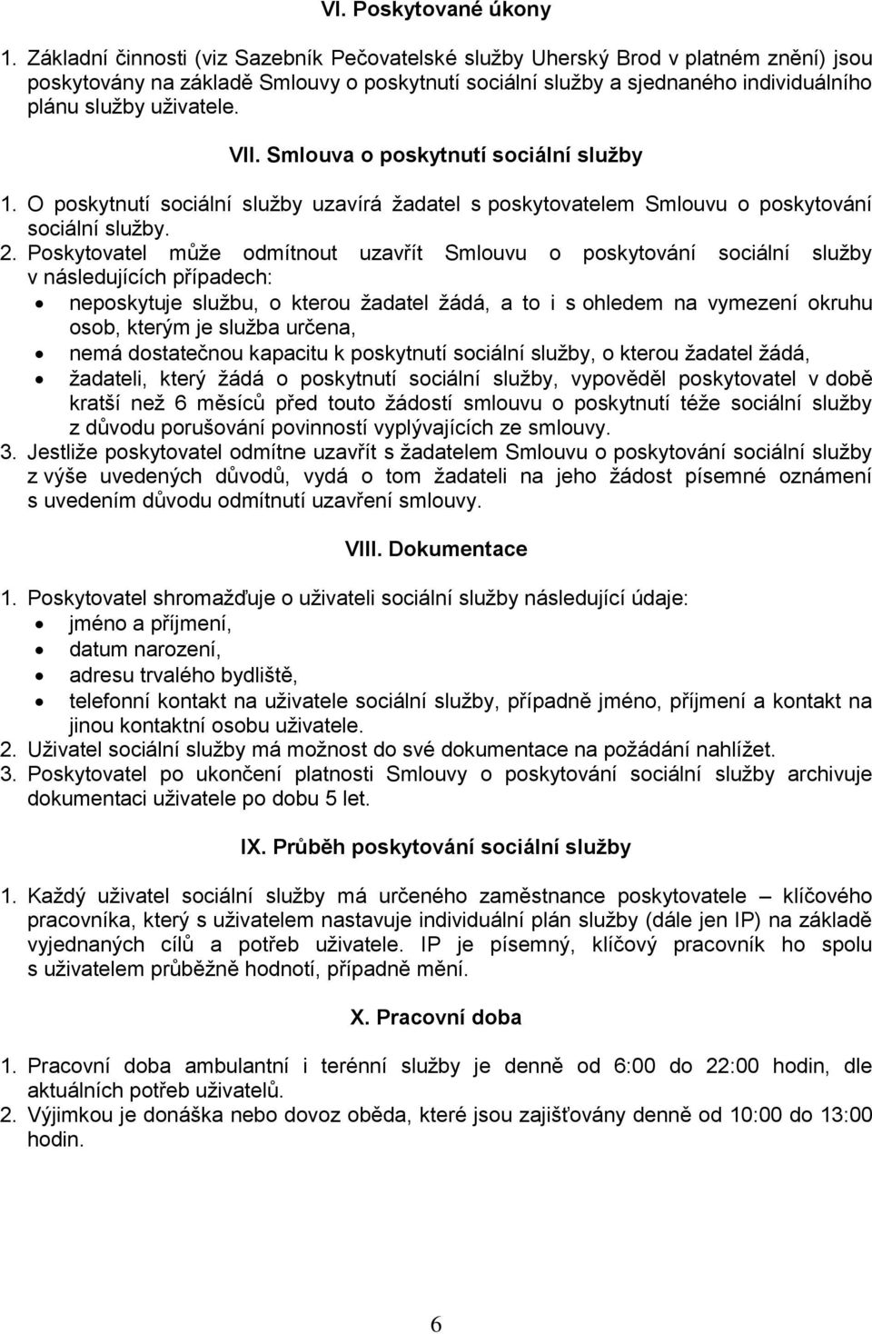 VII. Smlouva o poskytnutí sociální služby 1. O poskytnutí sociální služby uzavírá žadatel s poskytovatelem Smlouvu o poskytování sociální služby. 2.