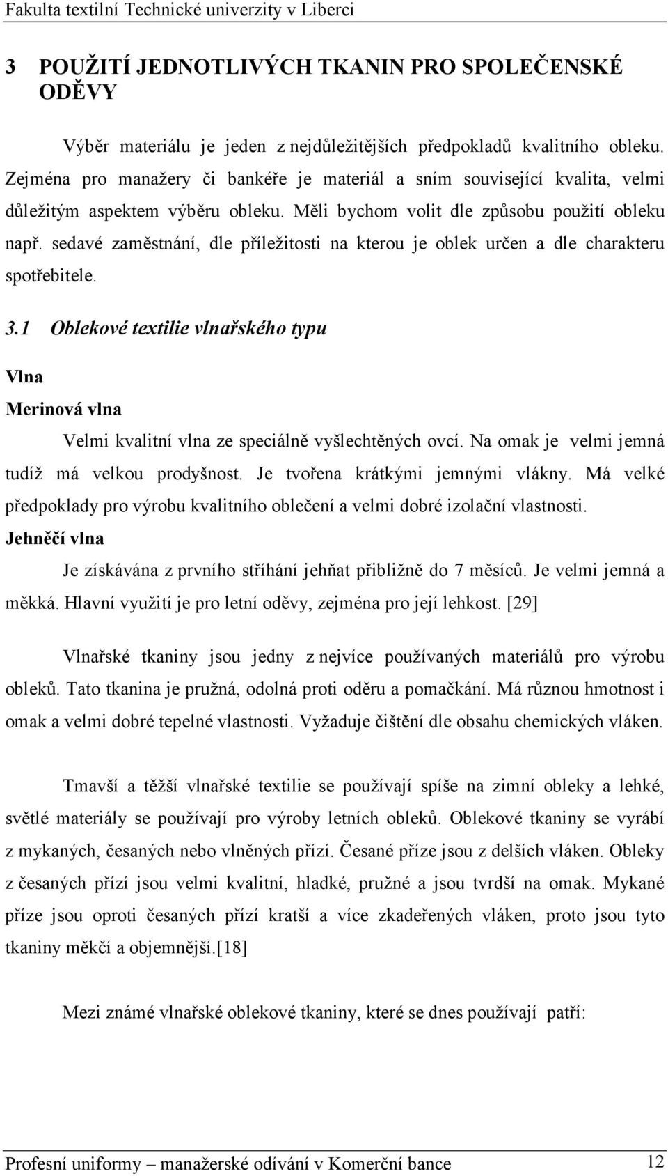 sedavé zaměstnání, dle příležitosti na kterou je oblek určen a dle charakteru spotřebitele. 3.