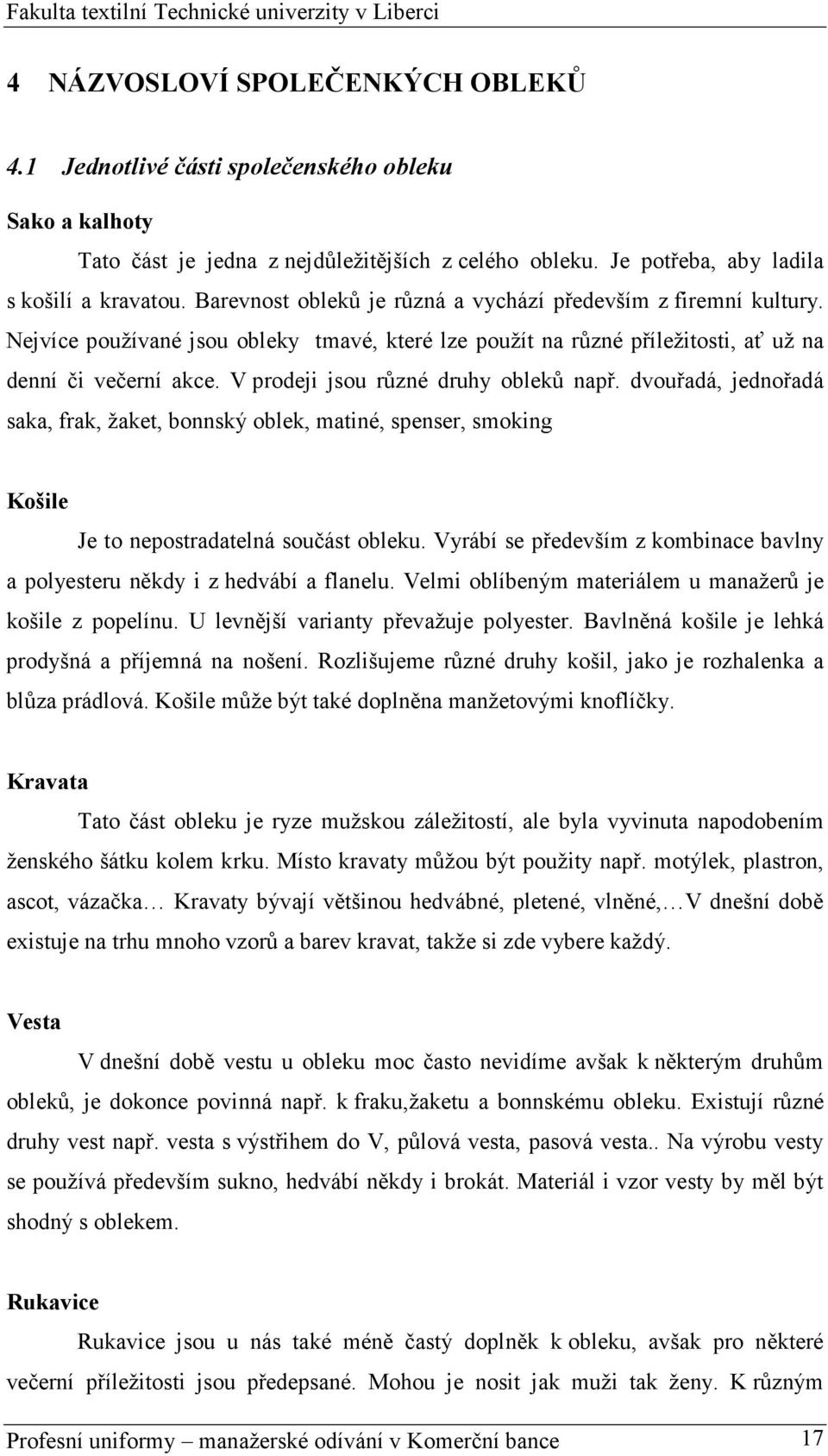 V prodeji jsou různé druhy obleků např. dvouřadá, jednořadá saka, frak, žaket, bonnský oblek, matiné, spenser, smoking Košile Je to nepostradatelná součást obleku.