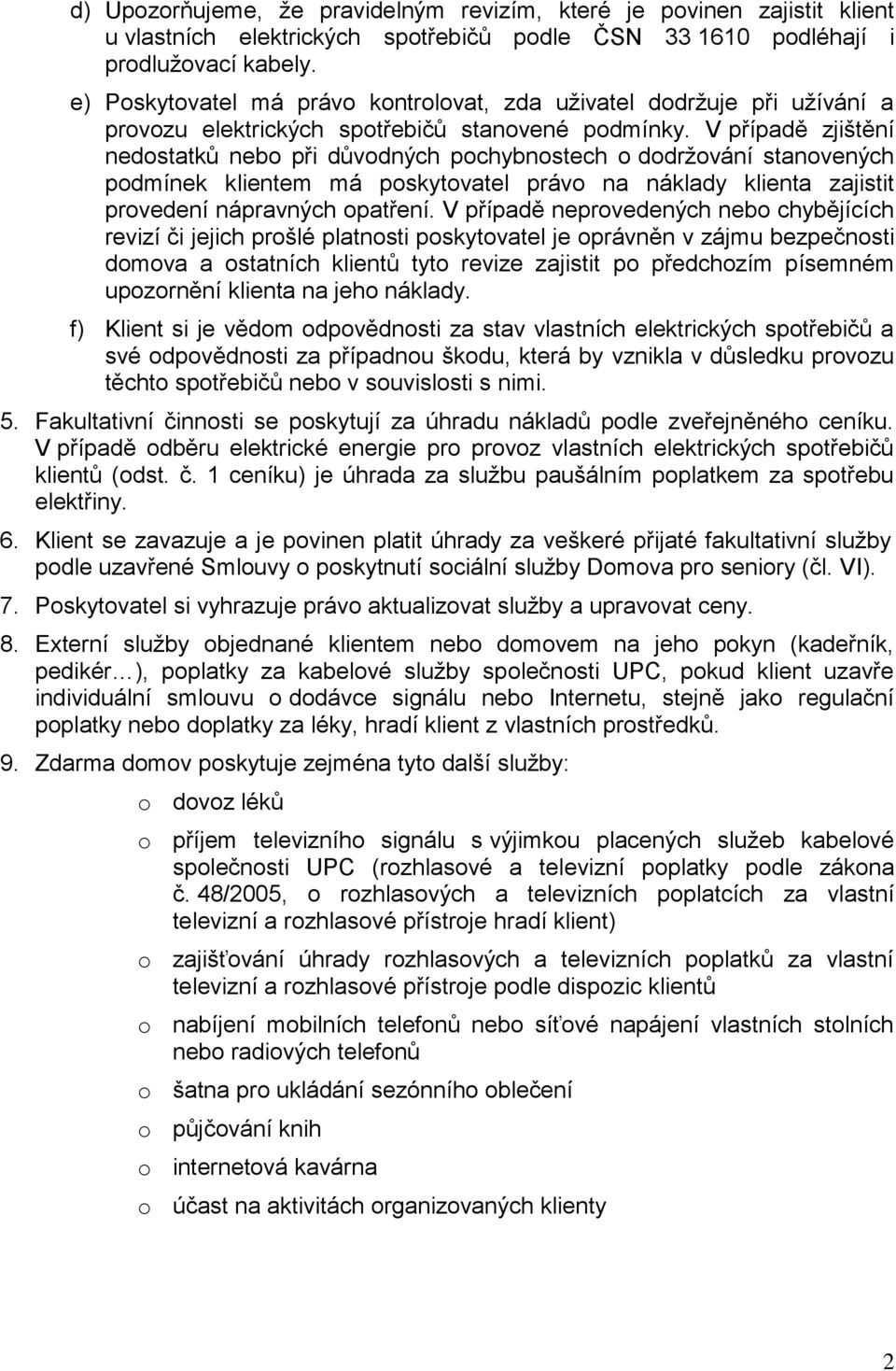 V případě zjištění nedostatků nebo při důvodných pochybnostech o dodržování stanovených podmínek klientem má poskytovatel právo na náklady klienta zajistit provedení nápravných opatření.