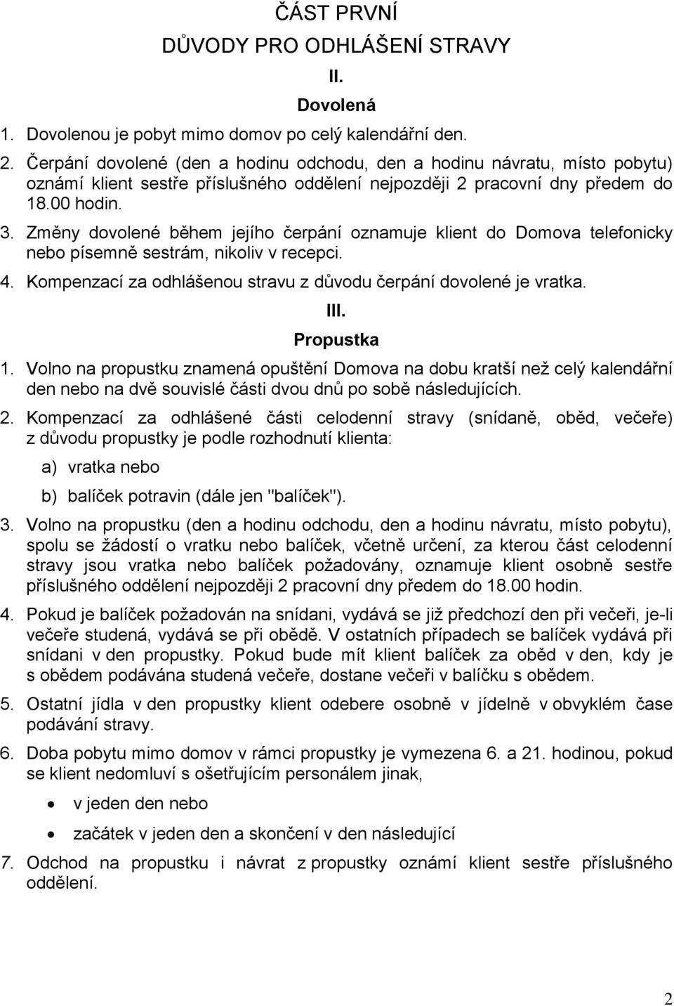 Změny dovolené během jejího čerpání oznamuje klient do Domova telefonicky nebo písemně sestrám, nikoliv v recepci. 4. Kompenzací za odhlášenou stravu z důvodu čerpání dovolené je vratka. III.