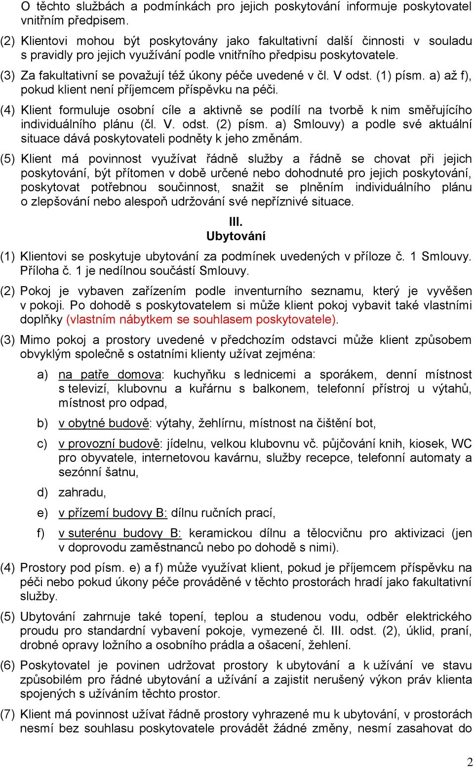 (3) Za fakultativní se považují též úkony péče uvedené v čl. V odst. (1) písm. a) až f), pokud klient není příjemcem příspěvku na péči.