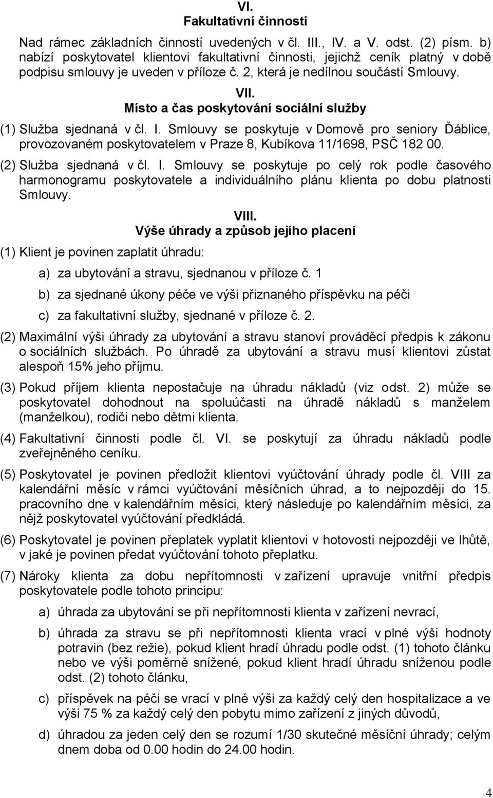 Místo a čas poskytování sociální služby (1) Služba sjednaná v čl. I. Smlouvy se poskytuje v Domově pro seniory Ďáblice, provozovaném poskytovatelem v Praze 8, Kubíkova 11/1698, PSČ 182 00.