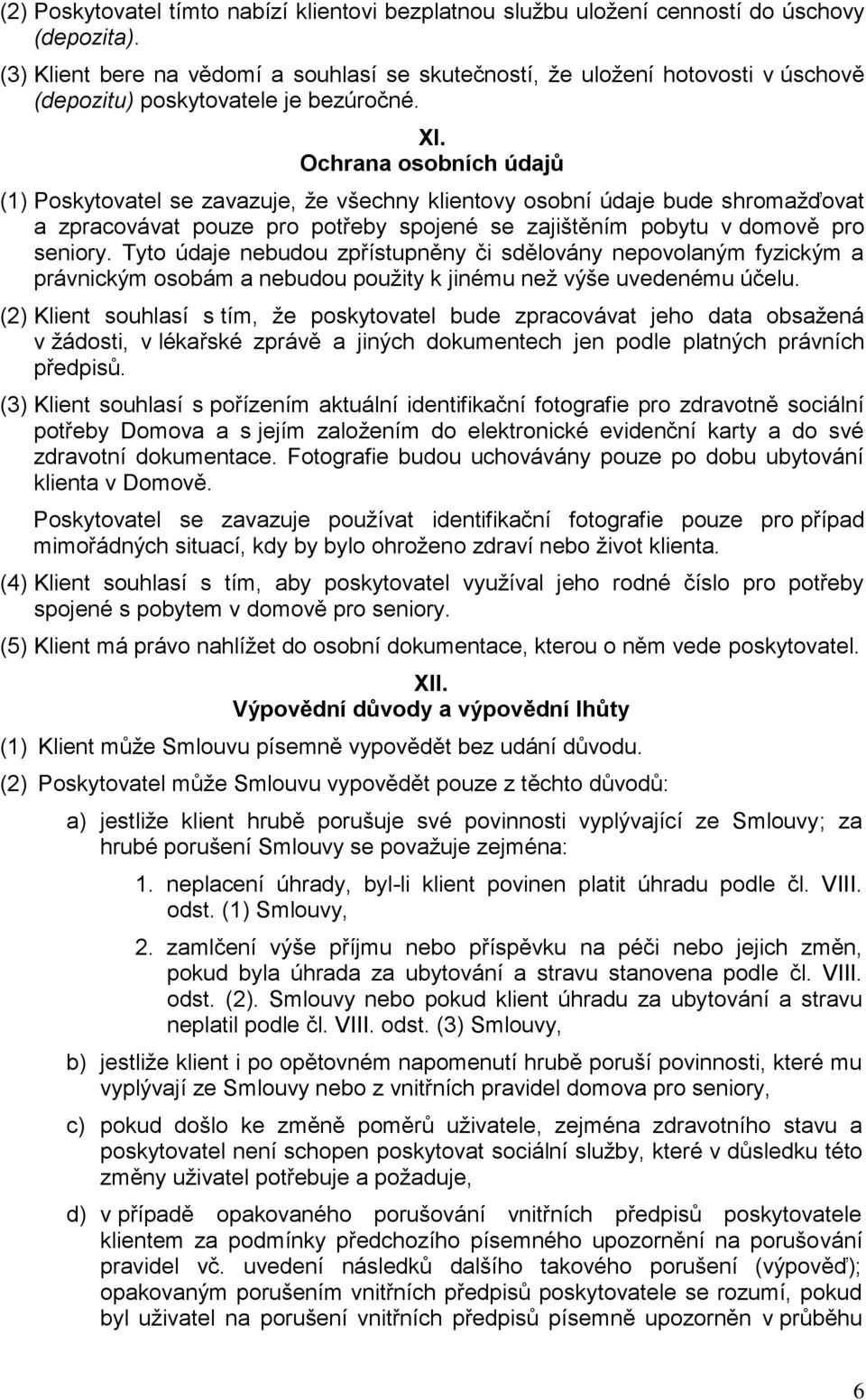 Ochrana osobních údajů (1) Poskytovatel se zavazuje, že všechny klientovy osobní údaje bude shromažďovat a zpracovávat pouze pro potřeby spojené se zajištěním pobytu v domově pro seniory.