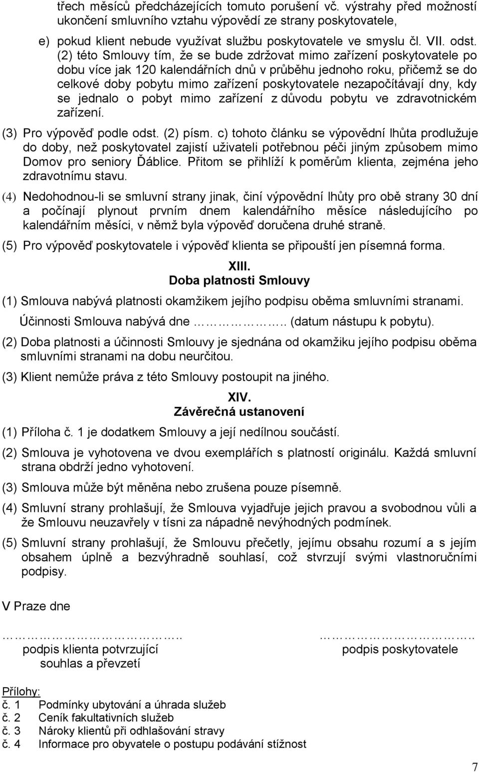 (2) této Smlouvy tím, že se bude zdržovat mimo zařízení poskytovatele po dobu více jak 120 kalendářních dnů v průběhu jednoho roku, přičemž se do celkové doby pobytu mimo zařízení poskytovatele