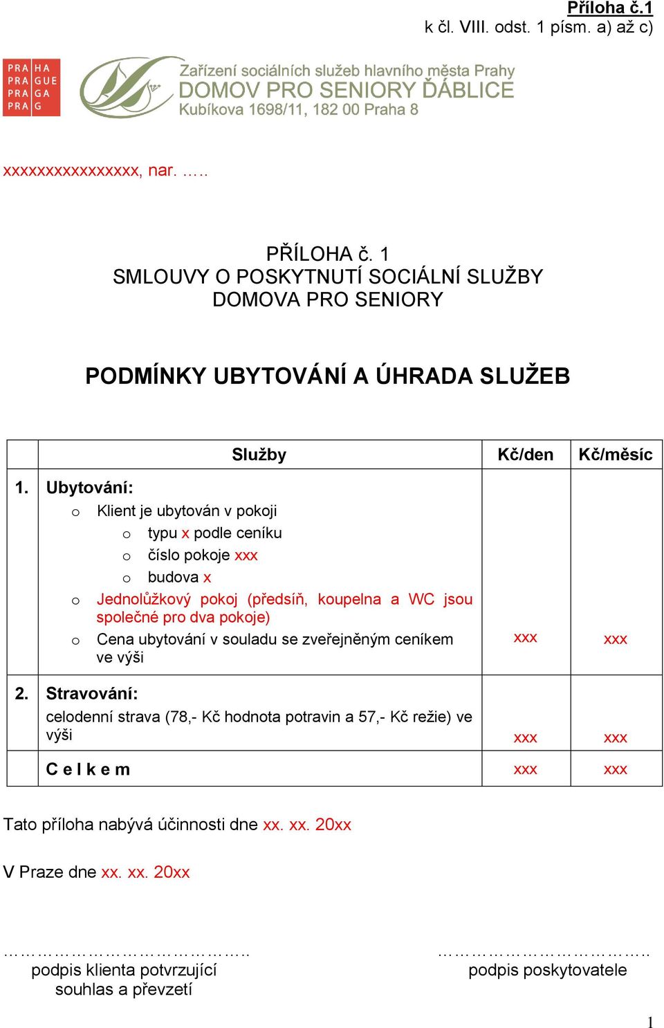 Ubytování: o Klient je ubytován v pokoji o typu x podle ceníku o číslo pokoje xxx o budova x o Jednolůžkový pokoj (předsíň, koupelna a WC jsou společné pro dva pokoje) o