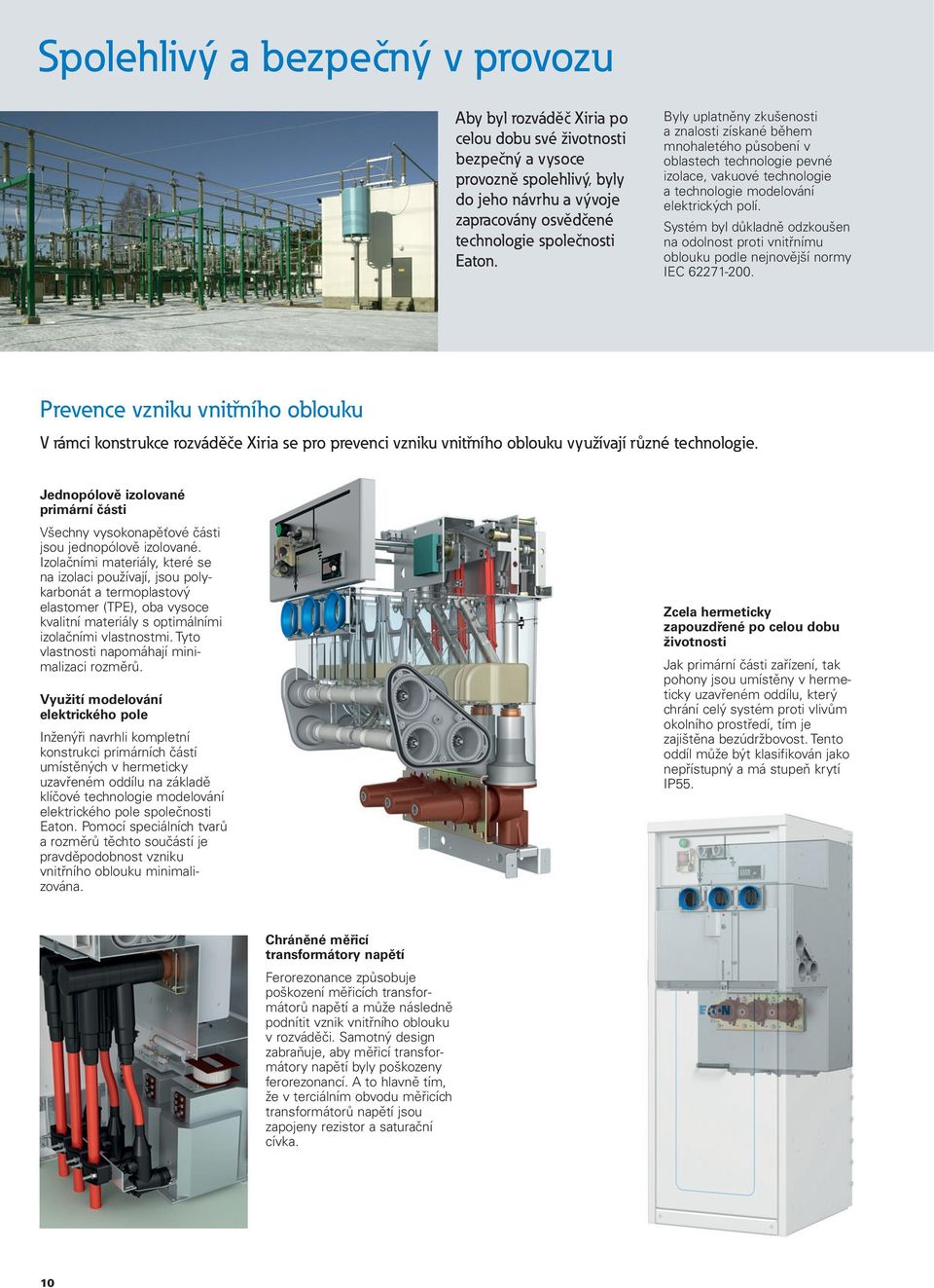 Systém byl důkladně odzkoušen na odolnost proti vnitřnímu oblouku podle nejnovější normy IEC 62271-200.