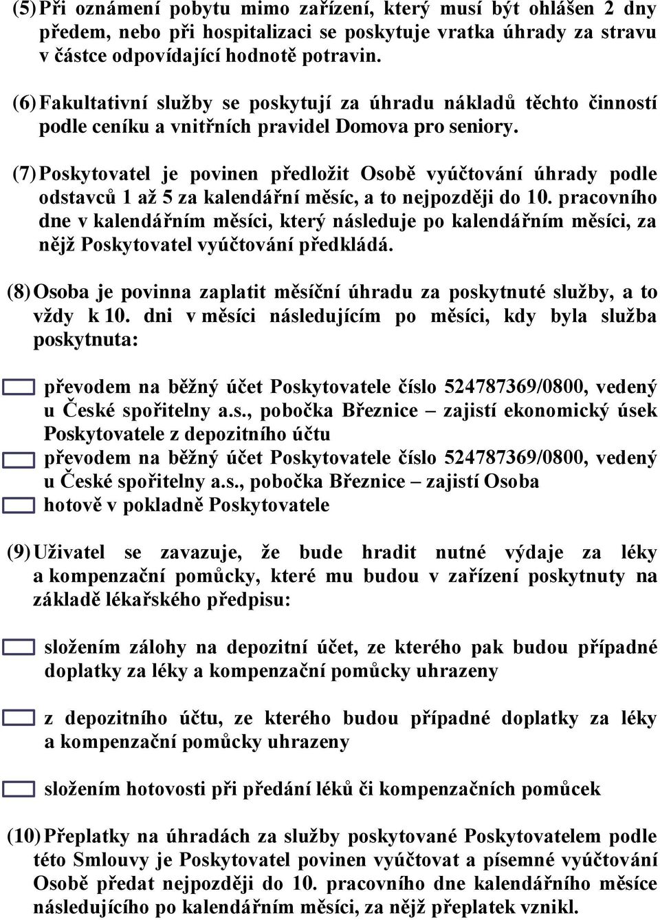 (7) Poskytovatel je povinen předložit Osobě vyúčtování úhrady podle odstavců 1 až 5 za kalendářní měsíc, a to nejpozději do 10.