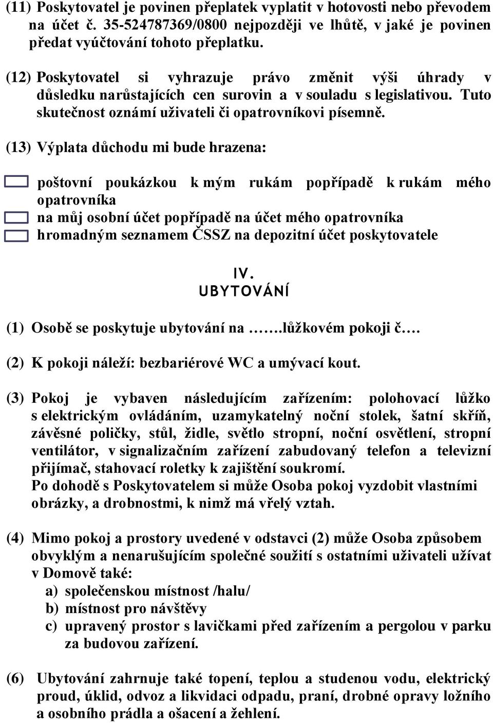 (13) Výplata důchodu mi bude hrazena: poštovní poukázkou k mým rukám popřípadě k rukám mého opatrovníka na můj osobní účet popřípadě na účet mého opatrovníka hromadným seznamem ČSSZ na depozitní účet