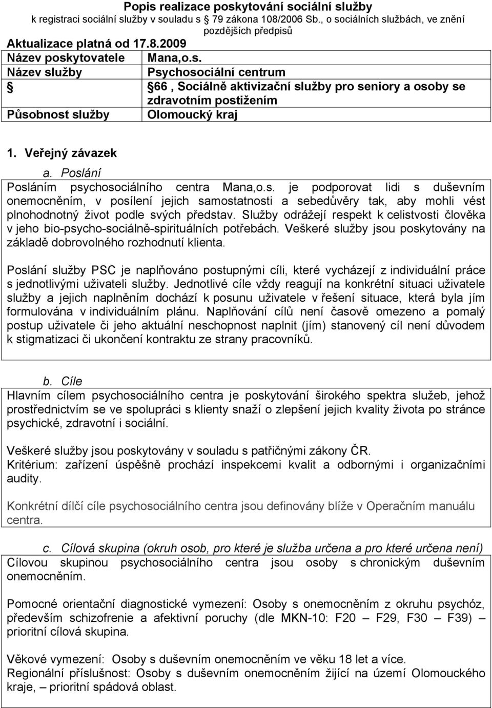 Poslání Posláním psychosociálního centra Mana,o.s. je podporovat lidi s duševním onemocněním, v posílení jejich samostatnosti a sebedůvěry tak, aby mohli vést plnohodnotný život podle svých představ.