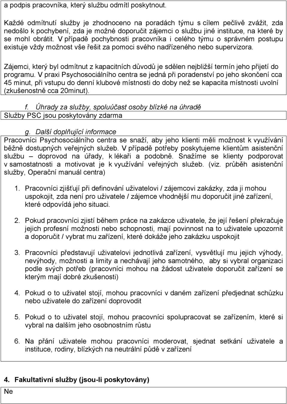 V případě pochybnosti pracovníka i celého týmu o správném postupu existuje vždy možnost vše řešit za pomoci svého nadřízeného nebo supervizora.