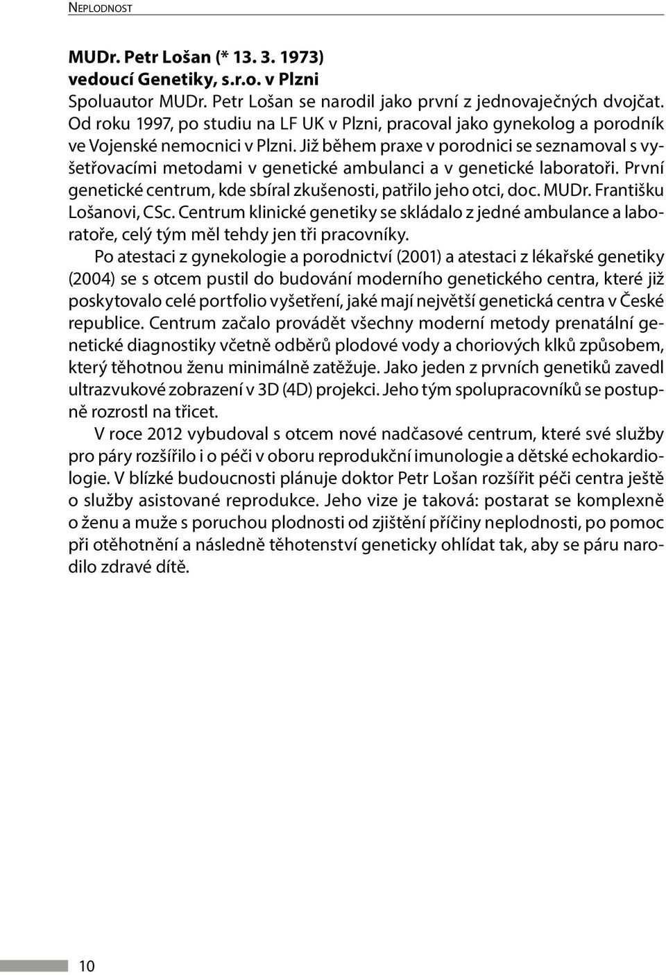 Již během praxe v porodnici se seznamoval s vyšetřovacími metodami v genetické ambulanci a v genetické laboratoři. První genetické centrum, kde sbíral zkušenosti, patřilo jeho otci, doc. MUDr.