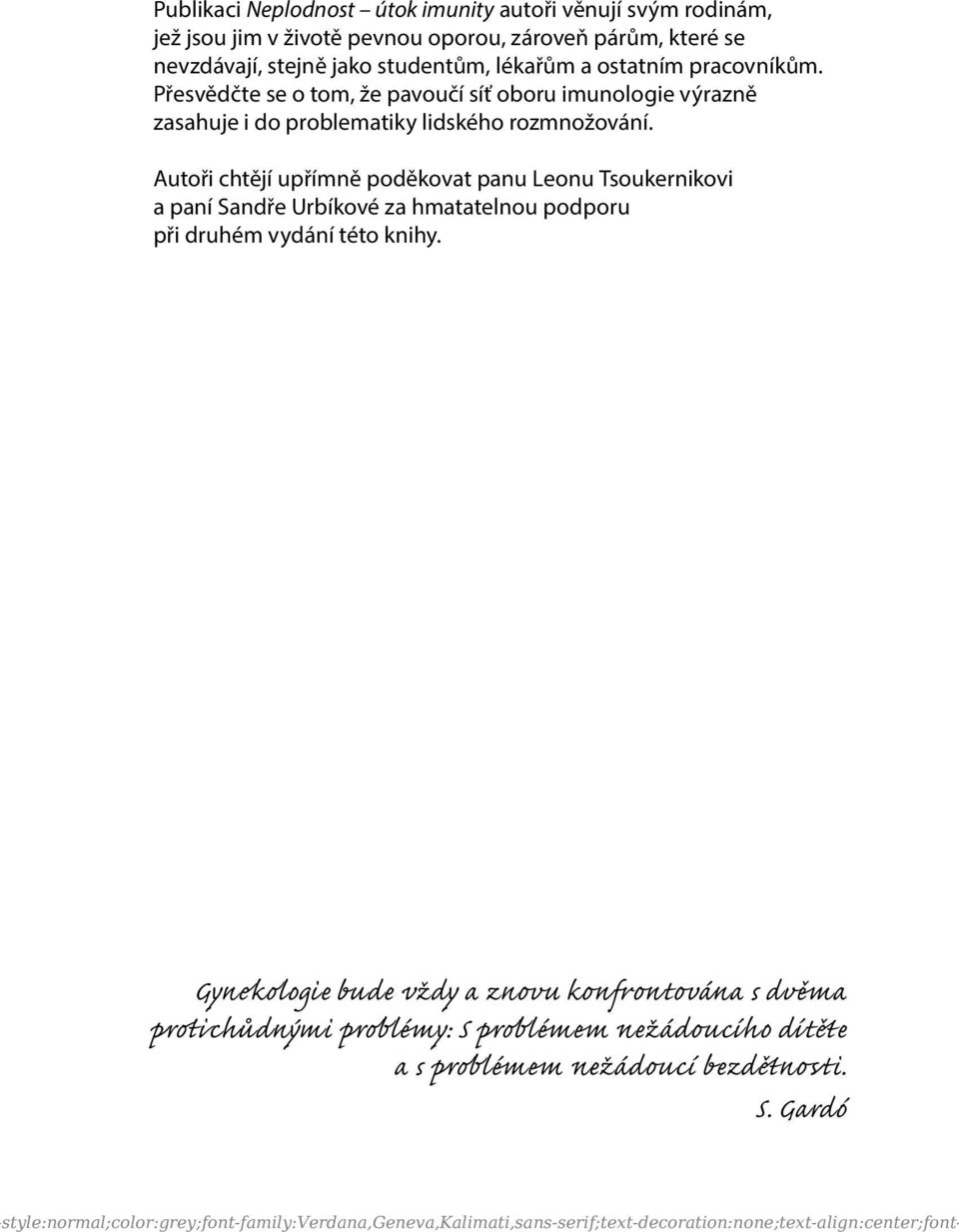 Autoři chtějí upřímně poděkovat panu Leonu Tsoukernikovi a paní Sandře Urbíkové za hmatatelnou podporu při druhém vydání této knihy.