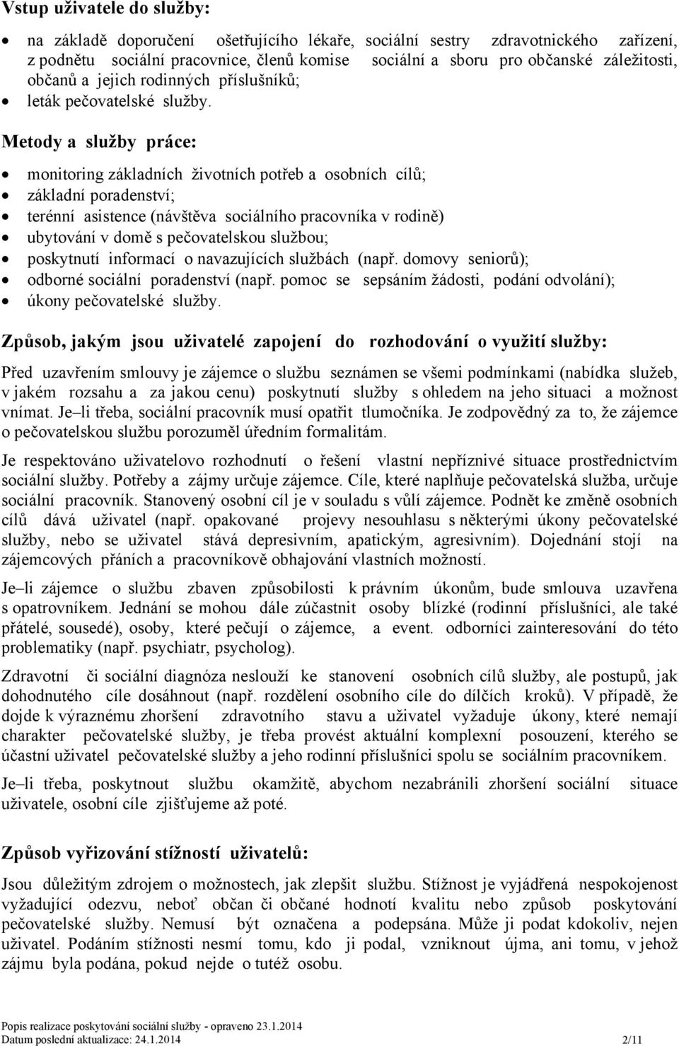 Metody a služby práce: monitoring základních životních potřeb a osobních cílů; základní poradenství; terénní asistence (návštěva sociálního pracovníka v rodině) ubytování v domě s pečovatelskou