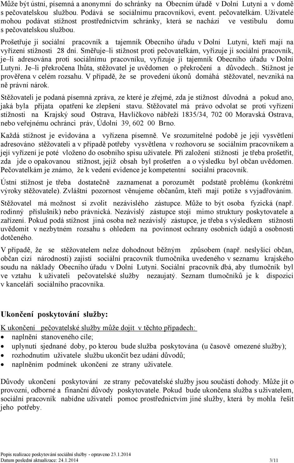 Prošetřuje ji sociální pracovník a tajemník Obecního úřadu v Dolní Lutyni, kteří mají na vyřízení stížnosti 28 dní.