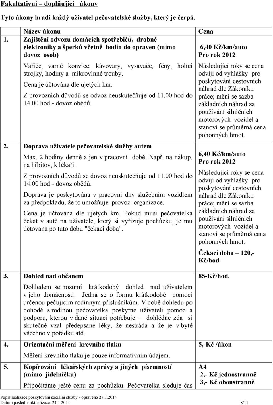 Cena je účtována dle ujetých km. Z provozních důvodů se odvoz neuskutečňuje od 11.00 hod do 14.00 hod.- dovoz obědů. 2. Doprava uživatele pečovatelské služby autem Max.