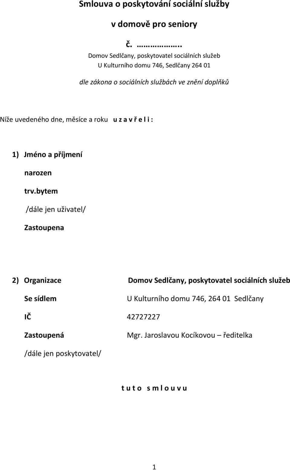 doplňků Níže uvedeného dne, měsíce a roku u z a v ř e l i : 1) Jméno a příjmení narozen trv.