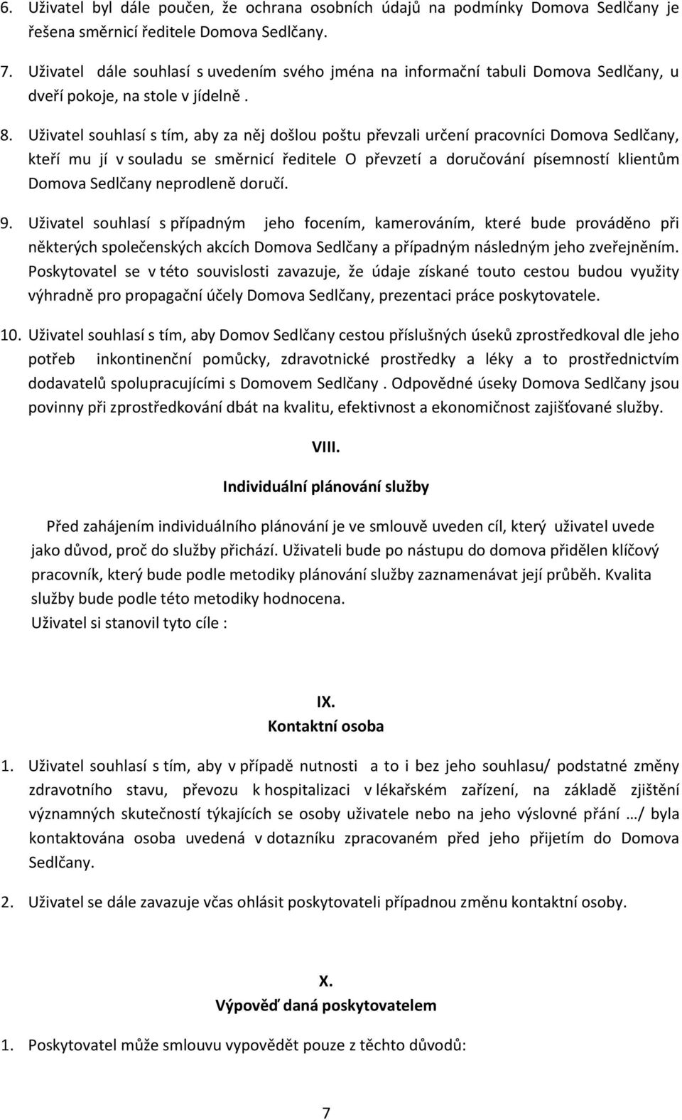 Uživatel souhlasí s tím, aby za něj došlou poštu převzali určení pracovníci Domova Sedlčany, kteří mu jí v souladu se směrnicí ředitele O převzetí a doručování písemností klientům Domova Sedlčany