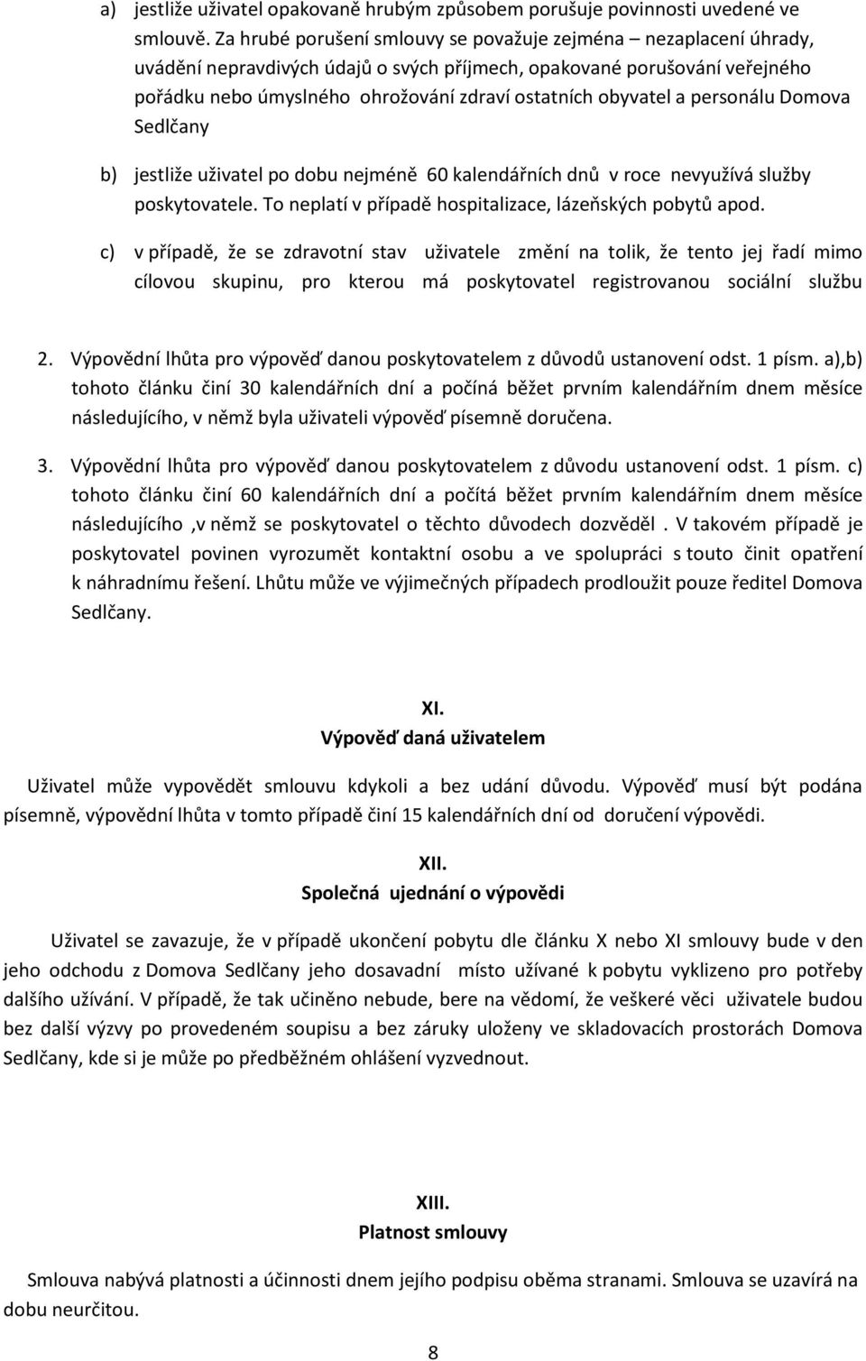 obyvatel a personálu Domova Sedlčany b) jestliže uživatel po dobu nejméně 60 kalendářních dnů v roce nevyužívá služby poskytovatele. To neplatí v případě hospitalizace, lázeňských pobytů apod.