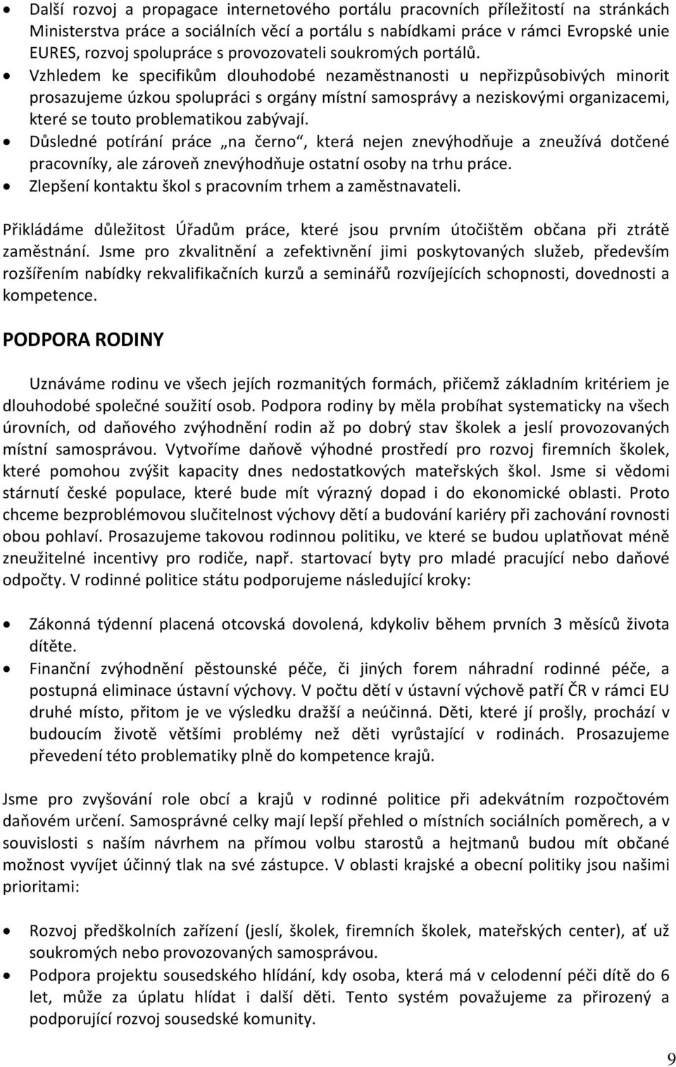 Vzhledem ke specifikům dlouhodobé nezaměstnanosti u nepřizpůsobivých minorit prosazujeme úzkou spolupráci s orgány místní samosprávy a neziskovými organizacemi, které se touto problematikou zabývají.