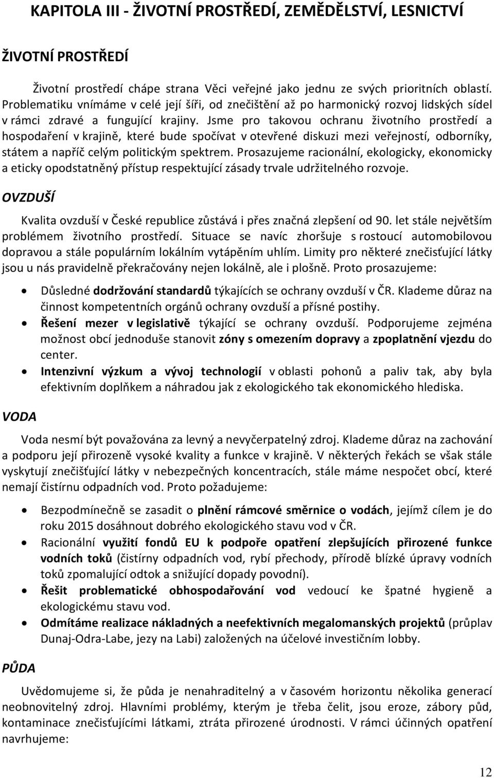 Jsme pro takovou ochranu životního prostředí a hospodaření v krajině, které bude spočívat v otevřené diskuzi mezi veřejností, odborníky, státem a napříč celým politickým spektrem.