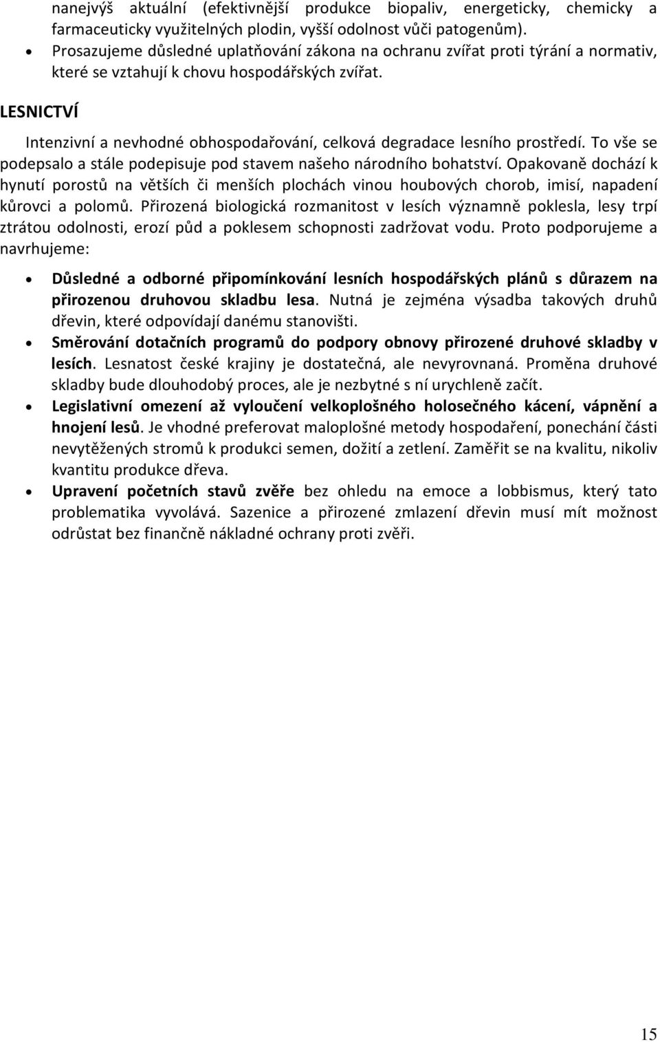 LESNICTVÍ Intenzivní a nevhodné obhospodařování, celková degradace lesního prostředí. To vše se podepsalo a stále podepisuje pod stavem našeho národního bohatství.