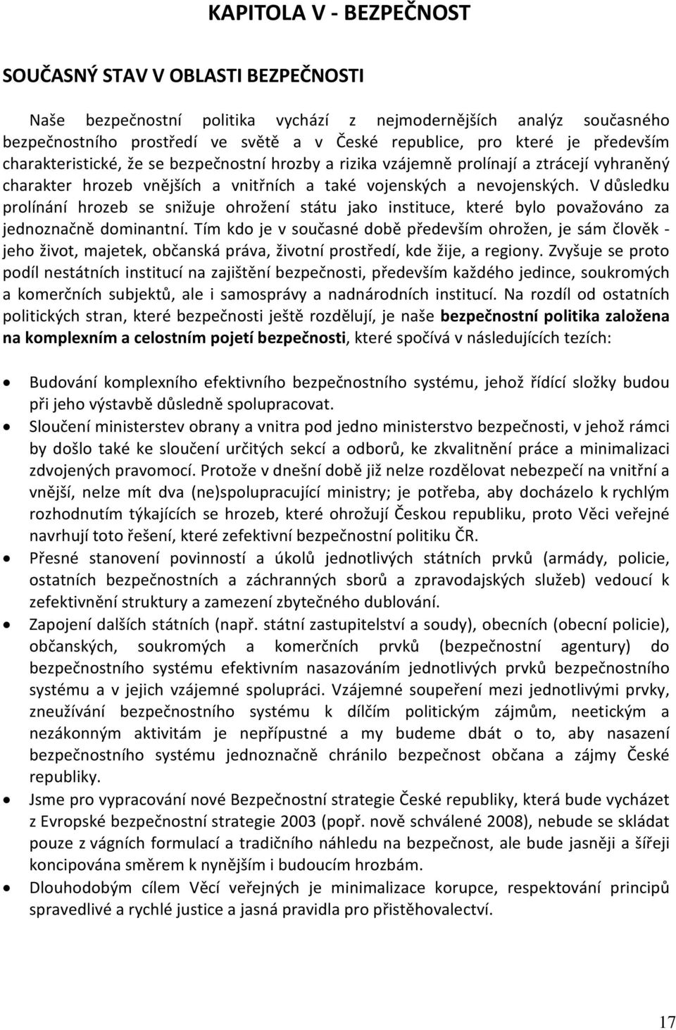 V důsledku prolínání hrozeb se snižuje ohrožení státu jako instituce, které bylo považováno za jednoznačně dominantní.