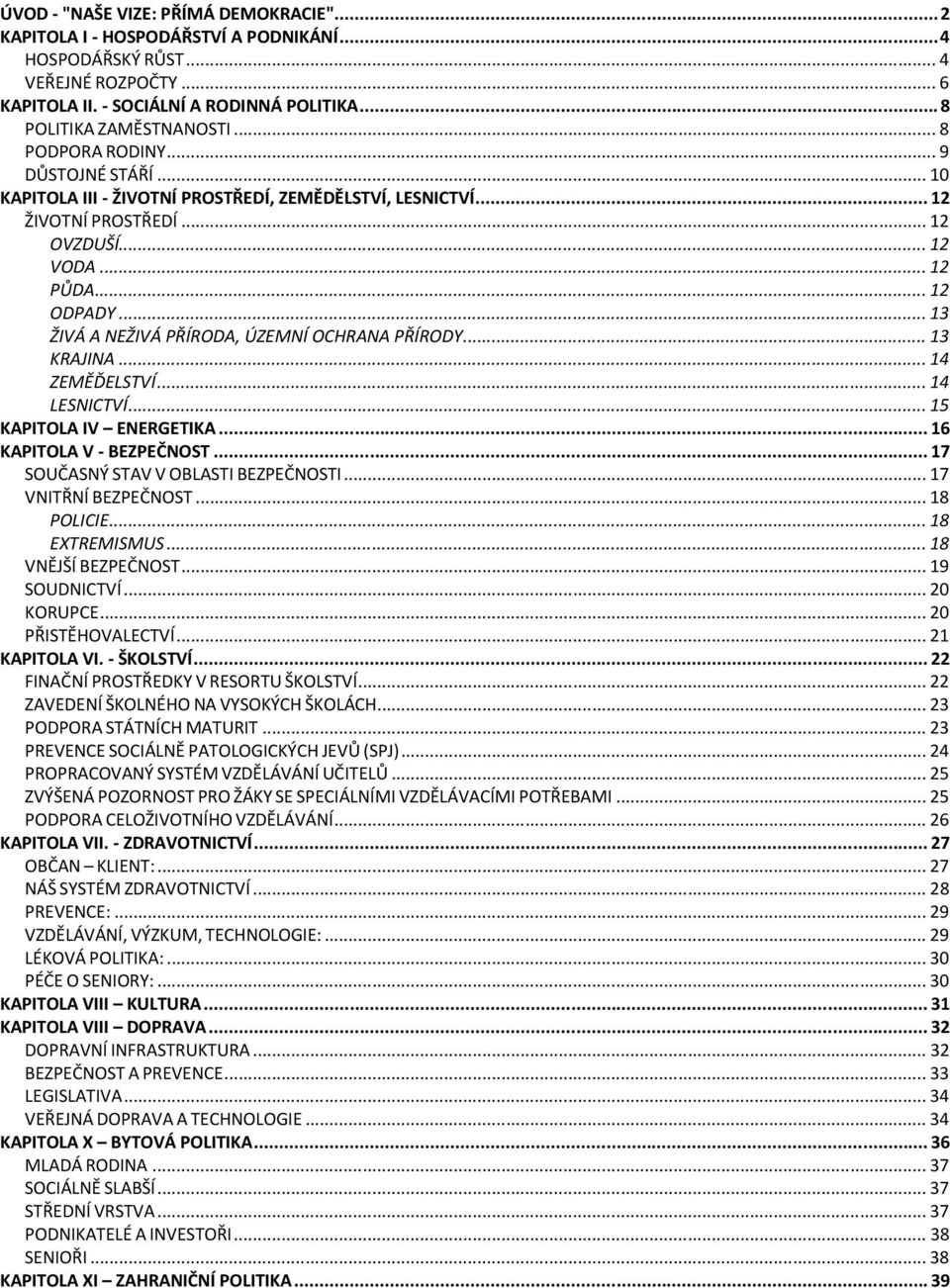 .. 13 ŽIVÁ A NEŽIVÁ PŘÍRODA, ÚZEMNÍ OCHRANA PŘÍRODY... 13 KRAJINA... 14 ZEMĚĎELSTVÍ... 14 LESNICTVÍ... 15 KAPITOLA IV ENERGETIKA... 16 KAPITOLA V - BEZPEČNOST... 17 SOUČASNÝ STAV V OBLASTI BEZPEČNOSTI.