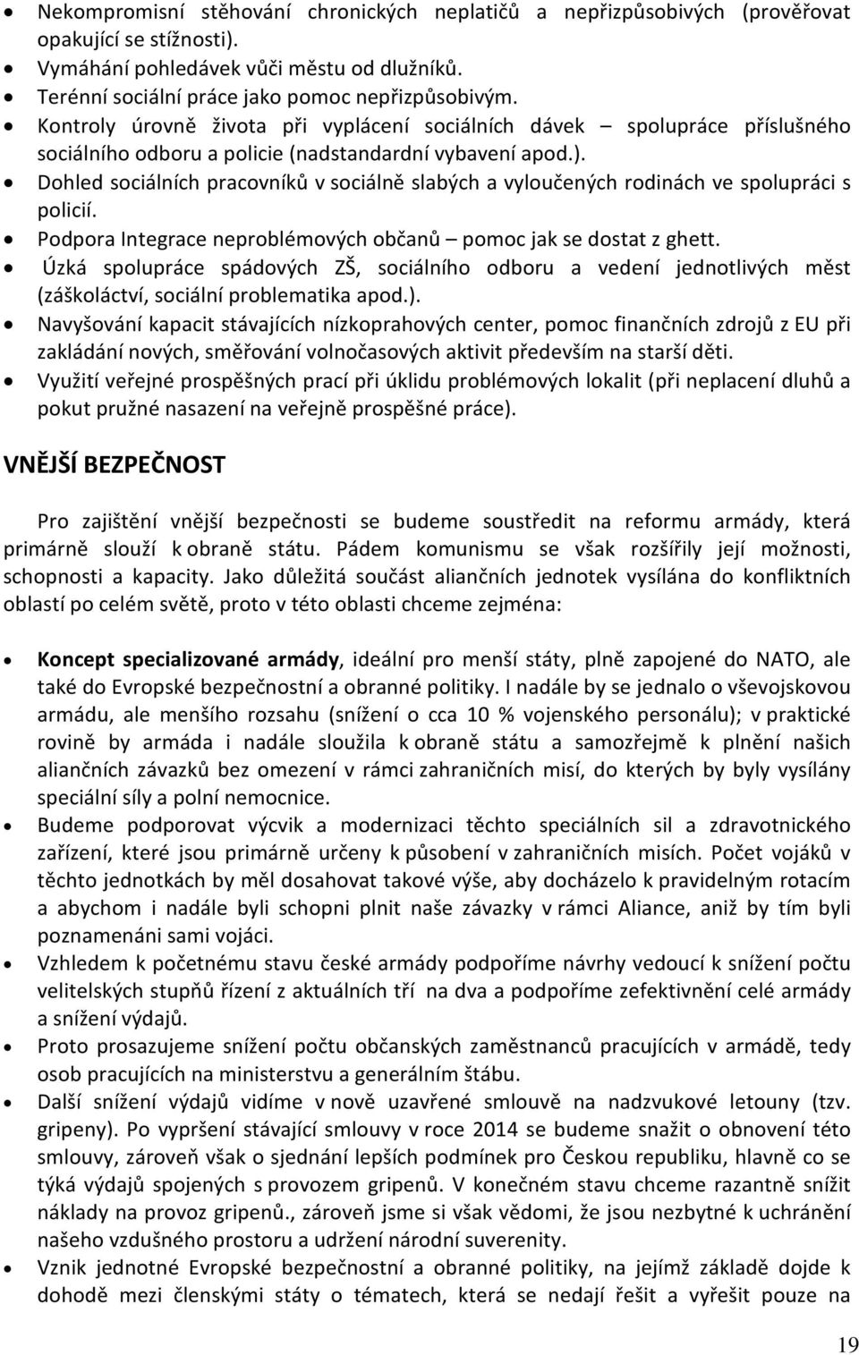 Dohled sociálních pracovníků v sociálně slabých a vyloučených rodinách ve spolupráci s policií. Podpora Integrace neproblémových občanů pomoc jak se dostat z ghett.