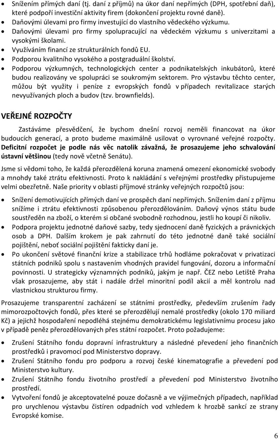 Využíváním financí ze strukturálních fondů EU. Podporou kvalitního vysokého a postgraduální školství.