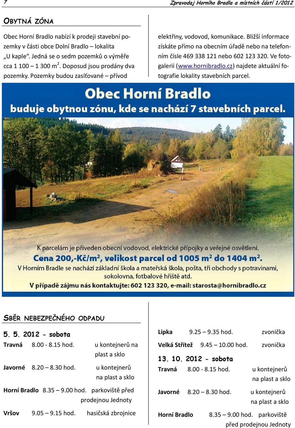 cz) najdete aktuální fotografie lokality stavebních parcel. SBĚR NEBEZPEČNÉHO ODPADU 5. 5. 2012 - sobota Travná 8.00-8.15 hod. Javorné 8.20 8.30 hod.