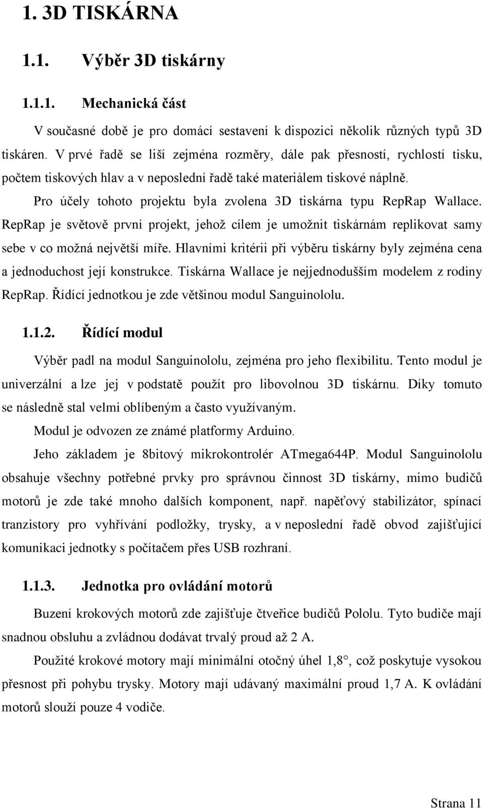 Pro účely tohoto projektu byla zvolena 3D tiskárna typu RepRap Wallace. RepRap je světově první projekt, jehož cílem je umožnit tiskárnám replikovat samy sebe v co možná největší míře.