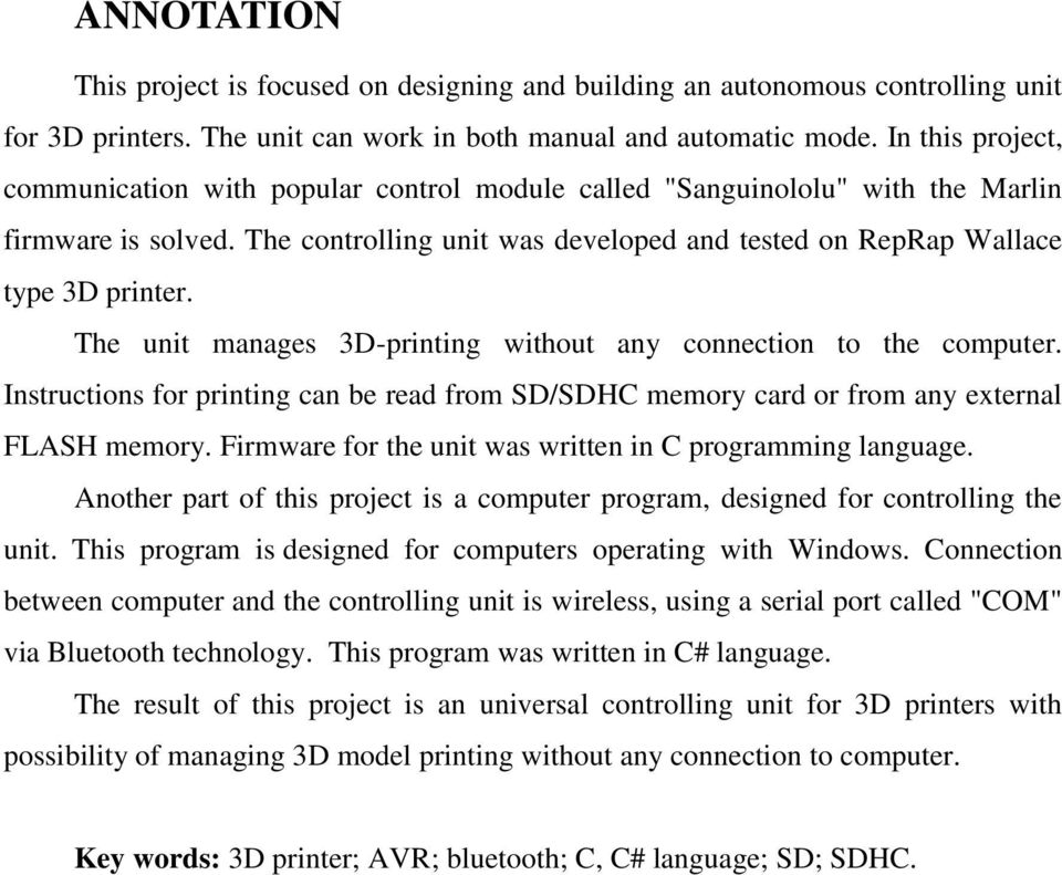 The unit manages 3D-printing without any connection to the computer. Instructions for printing can be read from SD/SDHC memory card or from any external FLASH memory.