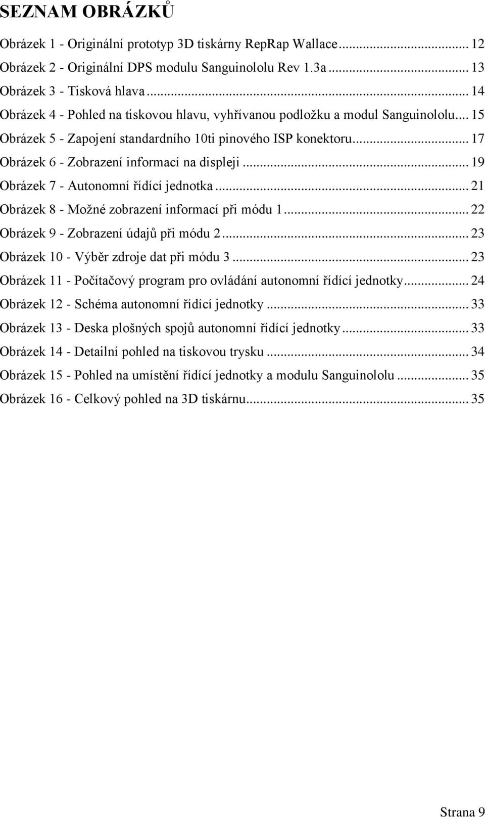 .. 17 Obrázek 6 - Zobrazení informací na displeji... 19 Obrázek 7 - Autonomní řídící jednotka... 21 Obrázek 8 - Možné zobrazení informací při módu 1... 22 Obrázek 9 - Zobrazení údajů při módu 2.