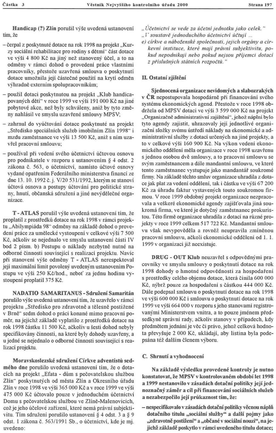 řená smlouva o poskytnutí dotace umožnila její částečné použití na kry ti odměn výh radn ě extern ím spo lupracovníkům ; - použil dotaci poskytnutou na projekt.