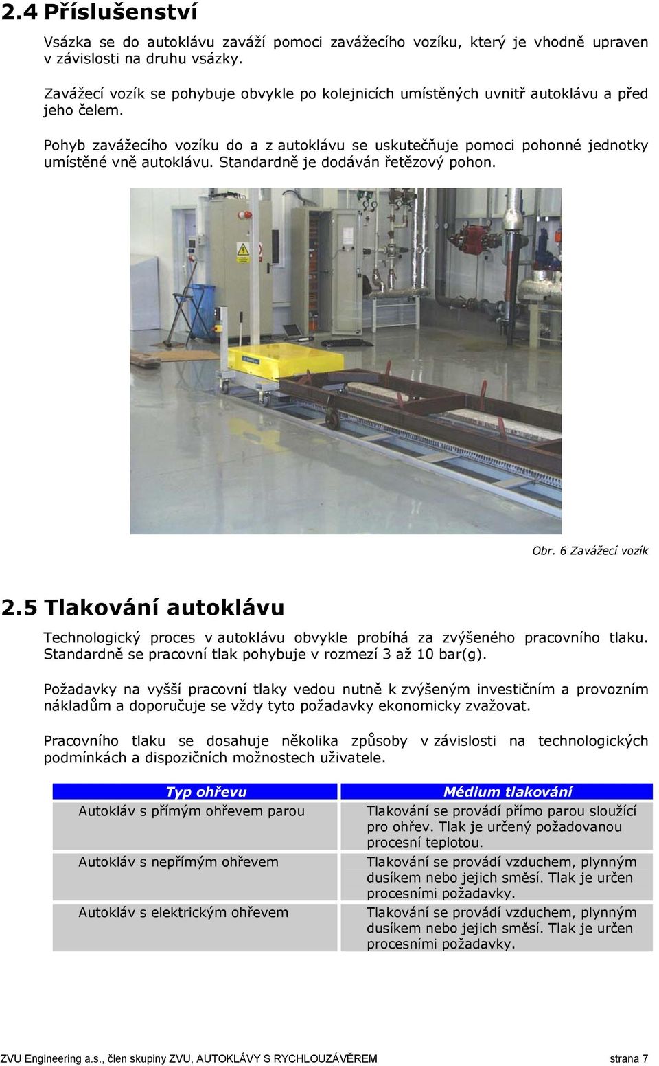 Standardně je dodáván řetězový pohon. Obr. 6 Zavážecí vozík 2.5 Tlakování autoklávu Technologický proces v autoklávu obvykle probíhá za zvýšeného pracovního tlaku.
