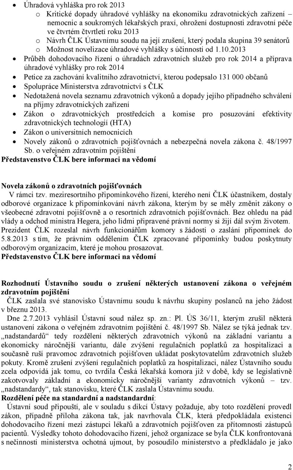 2013 Průběh dohodovacího řízení o úhradách zdravotních služeb pro rok 2014 a příprava úhradové vyhlášky pro rok 2014 Petice za zachování kvalitního zdravotnictví, kterou podepsalo 131 000 občanů