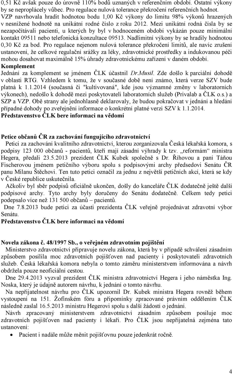 Mezi unikátní rodná čísla by se nezapočítávali pacienti, u kterých by byl v hodnoceném období vykázán pouze minimální kontakt 09511 nebo telefonická konzultace 09513.