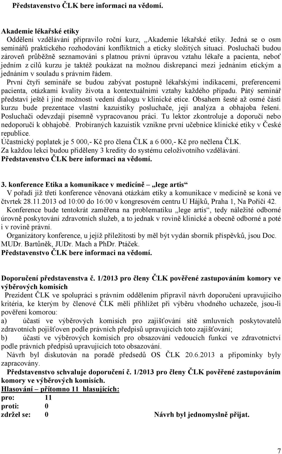 souladu s právním řádem. První čtyři semináře se budou zabývat postupně lékařskými indikacemi, preferencemi pacienta, otázkami kvality života a kontextuálními vztahy každého případu.