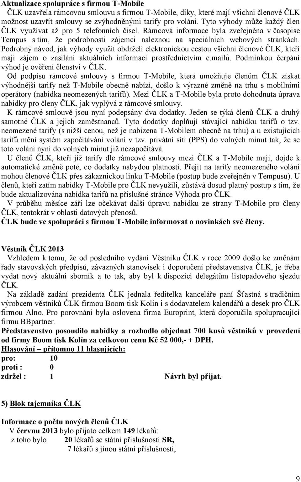 Podrobný návod, jak výhody využít obdrželi elektronickou cestou všichni členové ČLK, kteří mají zájem o zasílání aktuálních informací prostřednictvím e.mailů.