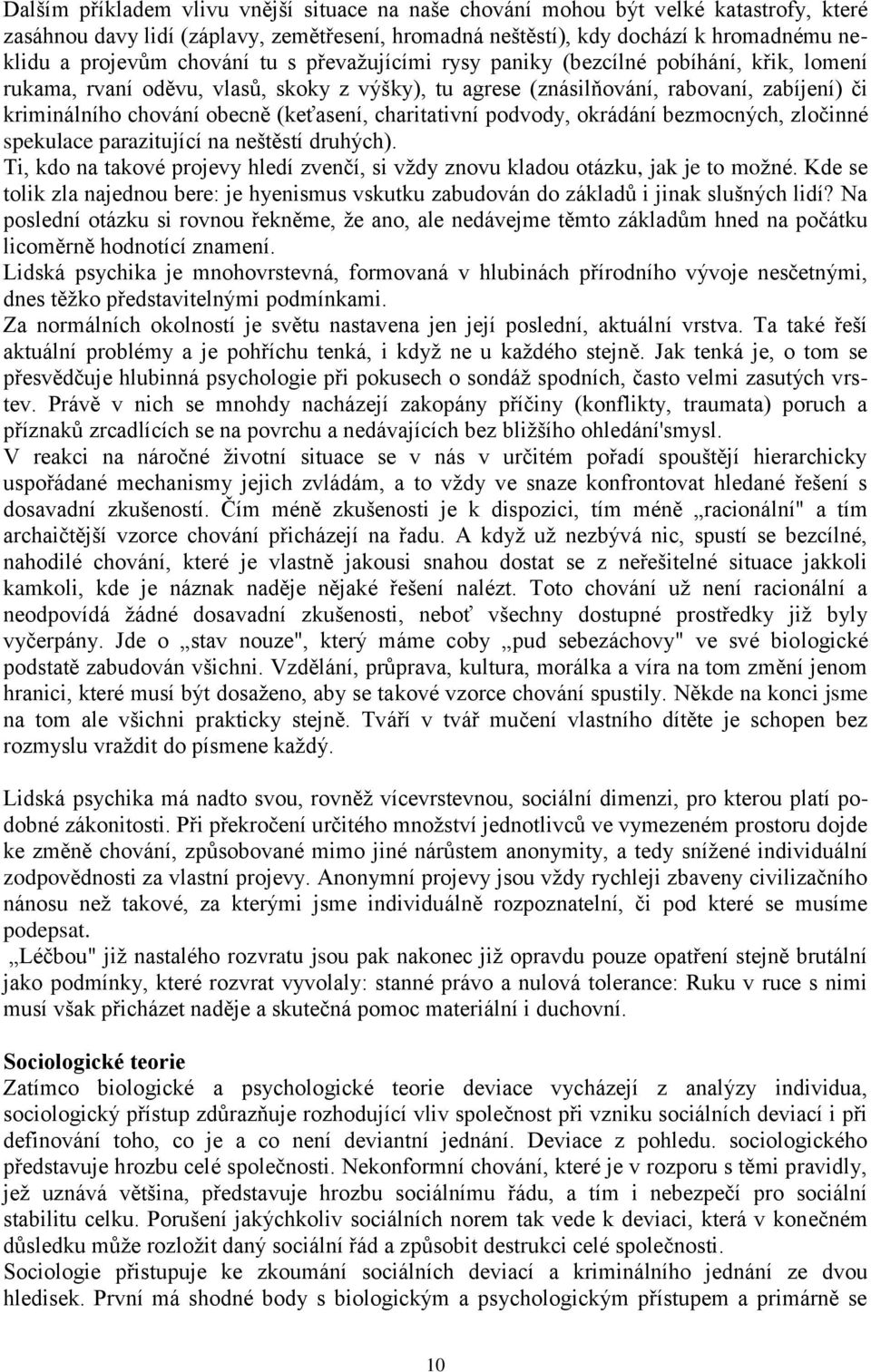 (keťasení, charitativní podvody, okrádání bezmocných, zločinné spekulace parazitující na neštěstí druhých). Ti, kdo na takové projevy hledí zvenčí, si vždy znovu kladou otázku, jak je to možné.