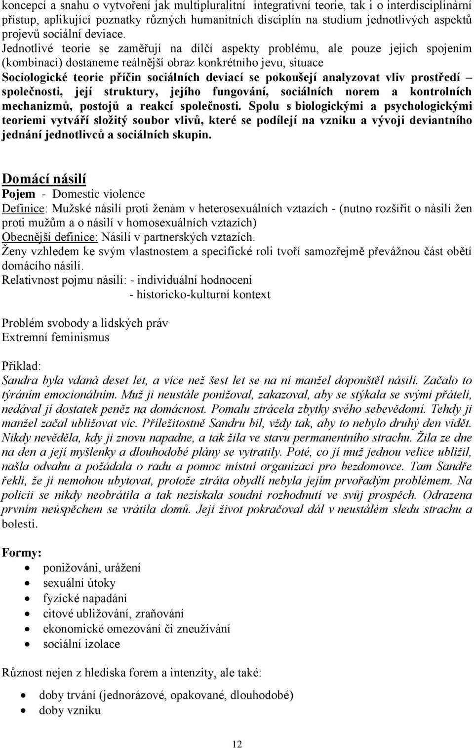 Jednotlivé teorie se zaměřují na dílčí aspekty problému, ale pouze jejich spojením (kombinací) dostaneme reálnější obraz konkrétního jevu, situace Sociologické teorie příčin sociálních deviací se