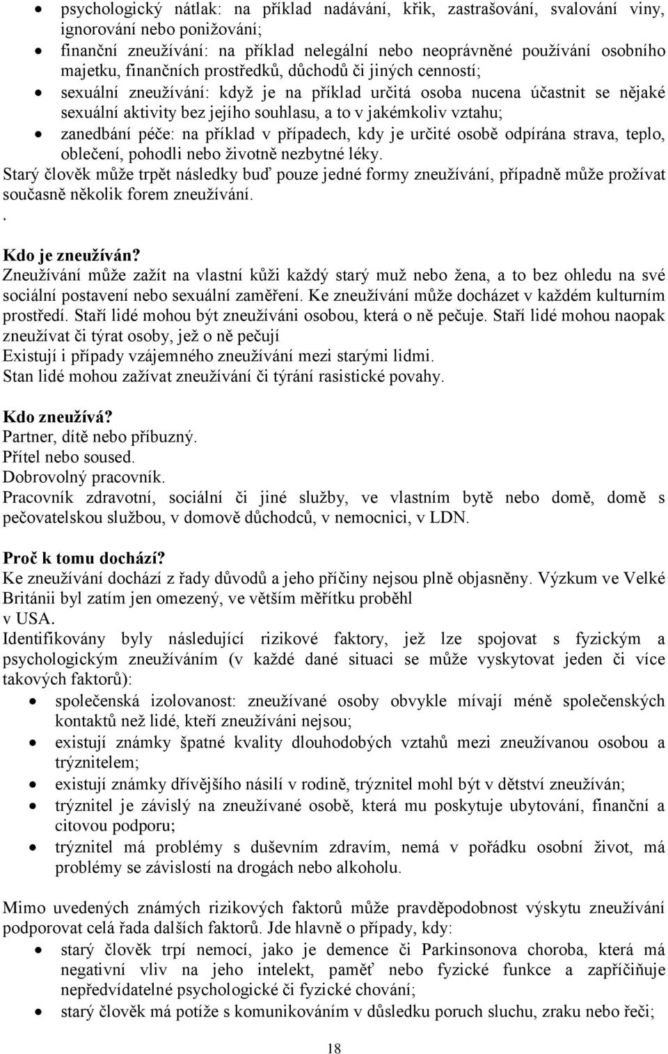 zanedbání péče: na příklad v případech, kdy je určité osobě odpírána strava, teplo, oblečení, pohodli nebo životně nezbytné léky.