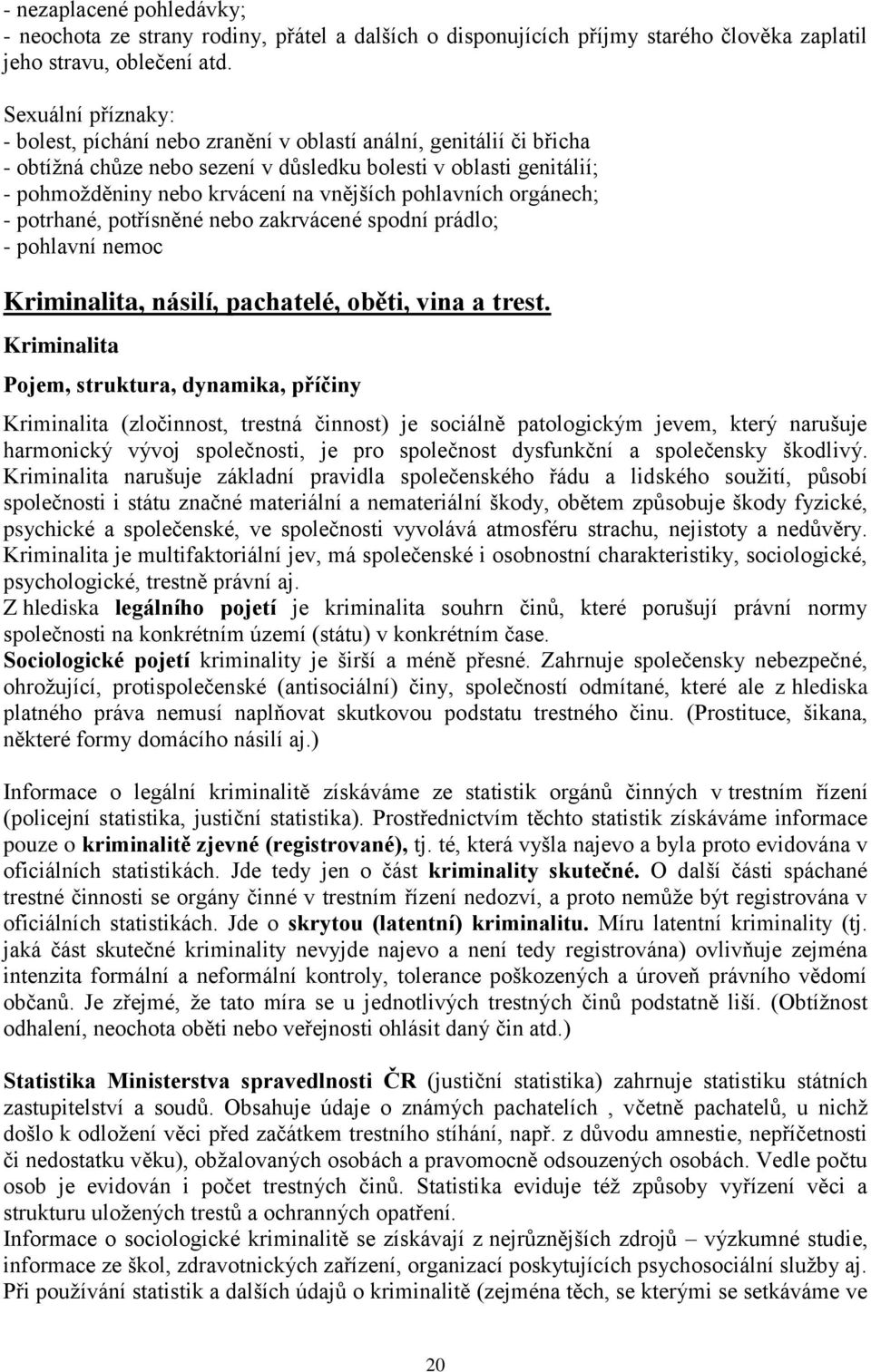 pohlavních orgánech; - potrhané, potřísněné nebo zakrvácené spodní prádlo; - pohlavní nemoc Kriminalita, násilí, pachatelé, oběti, vina a trest.