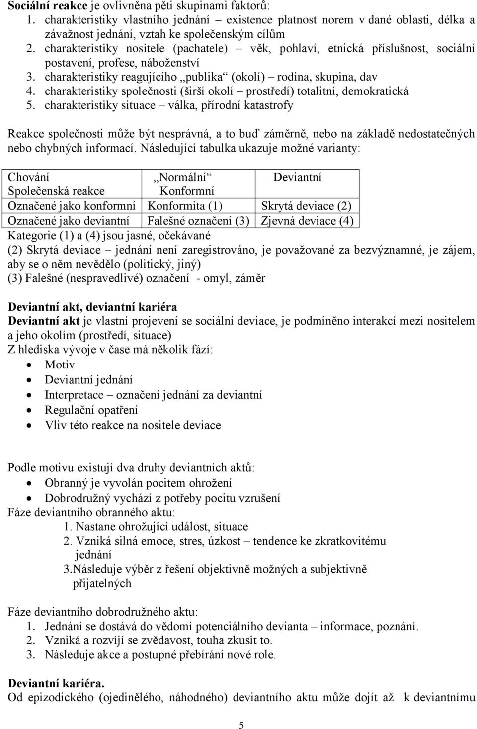 charakteristiky společnosti (širší okolí prostředí) totalitní, demokratická 5.